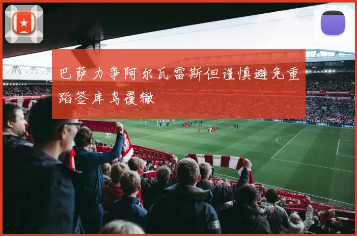 巴萨力争阿尔瓦雷斯但谨慎避免重蹈签库鸟覆辙