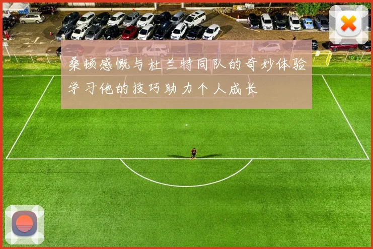 桑顿感慨与杜兰特同队的奇妙体验学习他的技巧助力个人成长